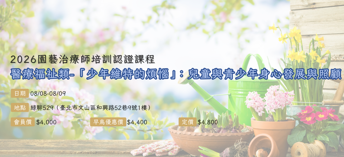 《臺北》2026/08/08-08/09【園藝治療師培訓認證課程│醫療福祉類】「少年維特的煩惱」：兒童與青少年身心發展與照顧